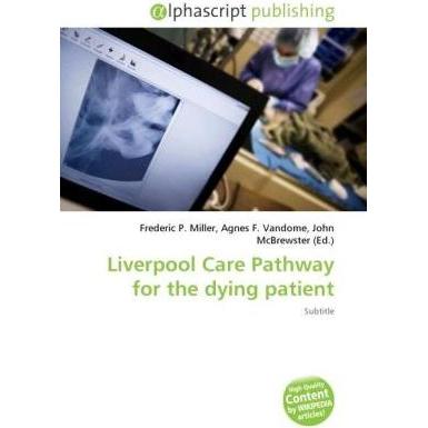 Liverpool Care Pathway for the dying patient, Fachbücher von Agnes F. Vandome, Frederic P. Miller, John McBrewster