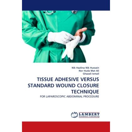 Tissue Adhesive Versus Standard Wound Closure Technique, Fachbücher von Ghazali Ismail, Nor Huda Mat Ali, Nik Hazlina Ni...