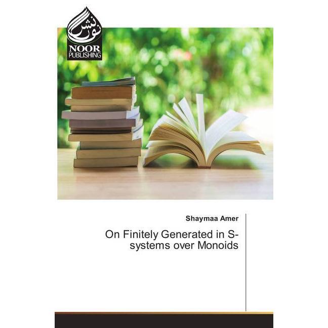 On Finitely Generated in S-systems over Monoids, Fachbücher von Shaymaa Amer