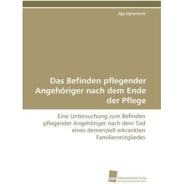 Das Befinden pflegender Angehöriger nach dem Ende der Pflege, Fachbücher von Ilga Opterbeck