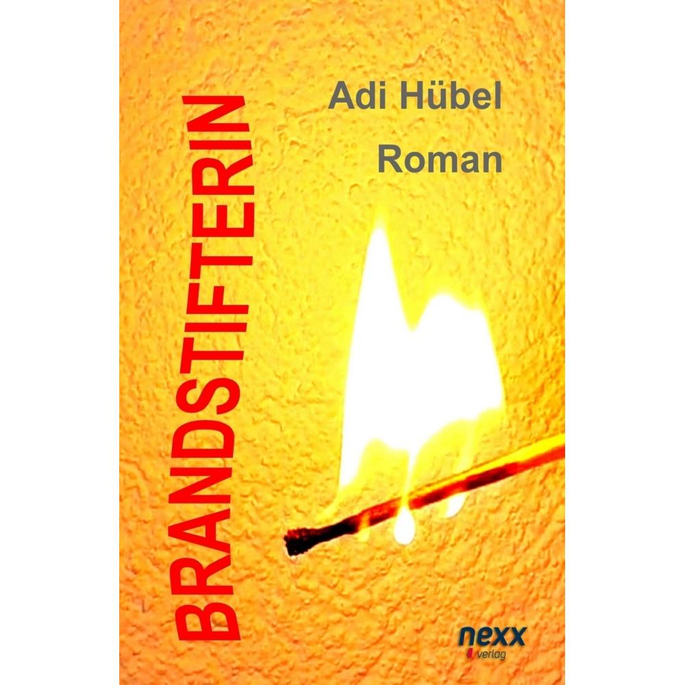 Hübel:Brandstifterin, Belletristik von Adi Hübel