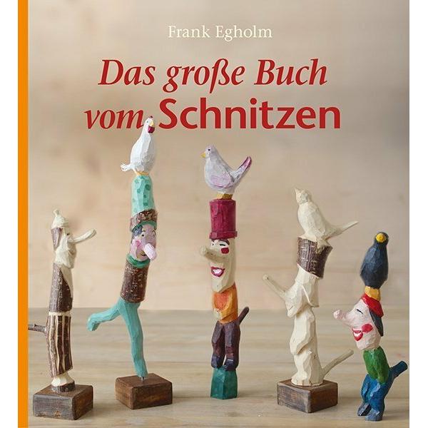 Das grosse Buch vom Schnitzen, Ratgeber von Frank Egholm