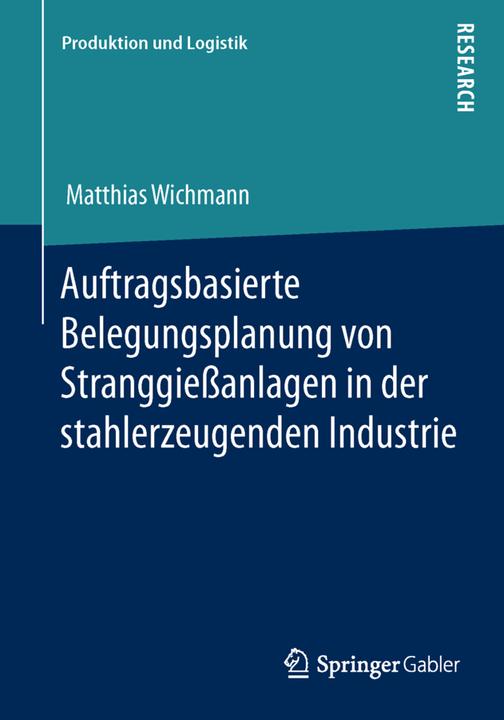 Produktbild Auftragsbasierte Belegungsplanung von Stranggiessanlagen in der stahlerzeugenden Industrie (Deutsch, Matthias Wichmann, 2013)
