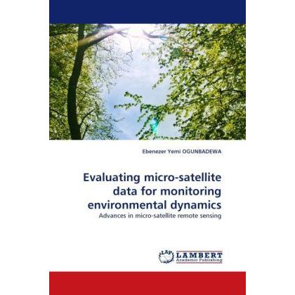 Evaluating micro-satellite data for monitoring environmental dynamics, Fachbücher von Ebenezer Y. Ogunbadewa