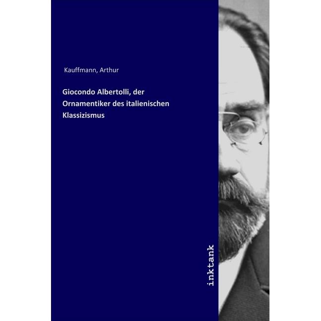 Giocondo Albertolli, der Ornamentiker des italienischen Klassizismus, Fachbücher von Arthur Kauffmann