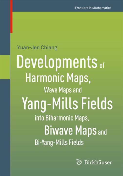 Developments of Harmonic Maps, Wave Maps and Yang-Mills Fields into Biharmonic Maps, Biwave Maps (Englisch, Yuan Chiang, 2013)