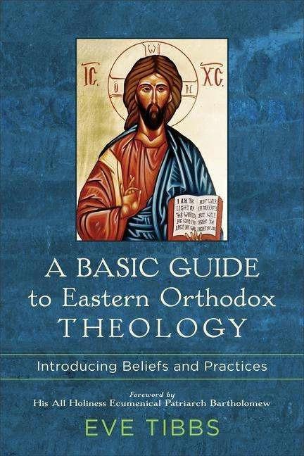 Produktbild Basic Guide to Eastern Orthodox Theology: Introducing Beliefs and Practices (Englisch, Eve Tibbs, 2021)
