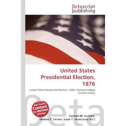 United States Presidential Election, 1876, Fachbücher von Lambert M. Surhone, Miriam T. Timpledon, Susan F. Marseken