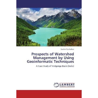 Prospects of Watershed Management by Using Geoinformatic Techniques, Fachbücher von Sachin Panhalkar