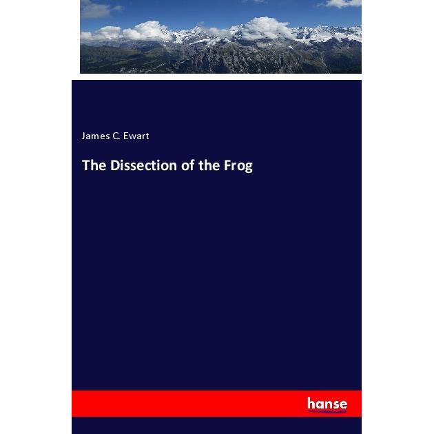 The Dissection of the Frog, Fachbücher von James C. Ewart