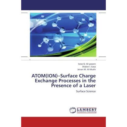 ATOM(ION) Surface Charge Exchange Processes in the Presence of a Laser, Fachbücher von Shaker I. Easa, Jenan M. Al-Mukh,...