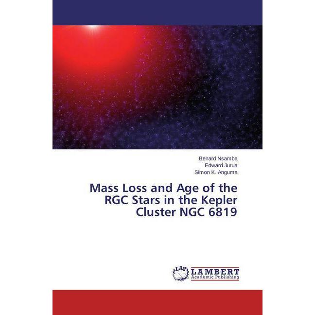 Mass Loss and Age of the RGC Stars in the Kepler Cluster NGC 6819, Fachbücher von Edward Jurua, Simon K. Anguma, Benard ...