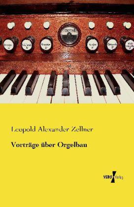 Produktbild Vorträge über Orgelbau (Deutsch, Leopold Alexander Zellner, 2013)
