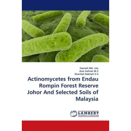 Actinomycetes from Endau Rompin Forest Reserve Johor And Selected Soils of Malaysia, Fachbücher von Anis Safirah M Z, Sh...