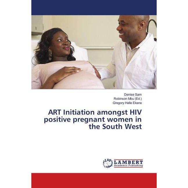 ART Initiation amongst HIV positive pregnant women in the South West, Fachbücher von Gregory Halle Ekane, Denise Sam