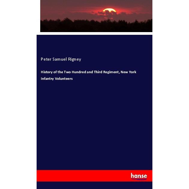 History of the Two Hundred and Third Regiment, New York Infantry Volunteers, Fachbücher von Peter Samuel Rigney