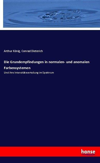 Produktbild Die Grundempfindungen in normalen- und anomalen Farbensystemen (Deutsch, Arthur König, Conrad Dieterich, 2017)