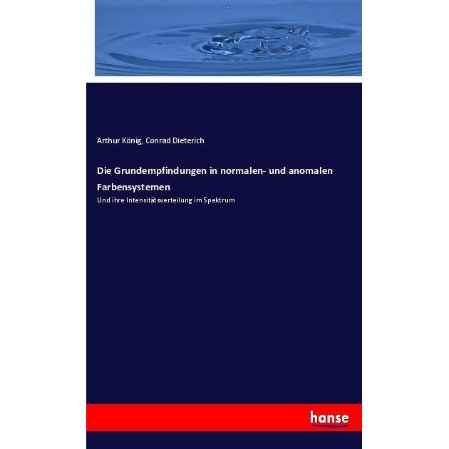 Die Grundempfindungen in normalen- und anomalen Farbensystemen, Fachbücher von Arthur König, Conrad Dieterich