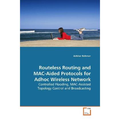 Routeless Routing and MAC-Aided Protocols for Adhoc Wireless Network, Fachbücher von Ashikur Rahman