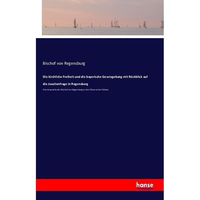 Die kirchliche Freiheit und die bayerische Gesetzgebung mit Rückblick auf die Jesuitenfrage in Re..., Fachbücher von Bis...