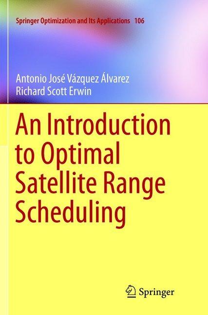 Produktbild An Introduction to Optimal Satellite Range Scheduling (Englisch, Antonio Jose Vazquez Alvarez, Richard Scott Erwin, 2019)