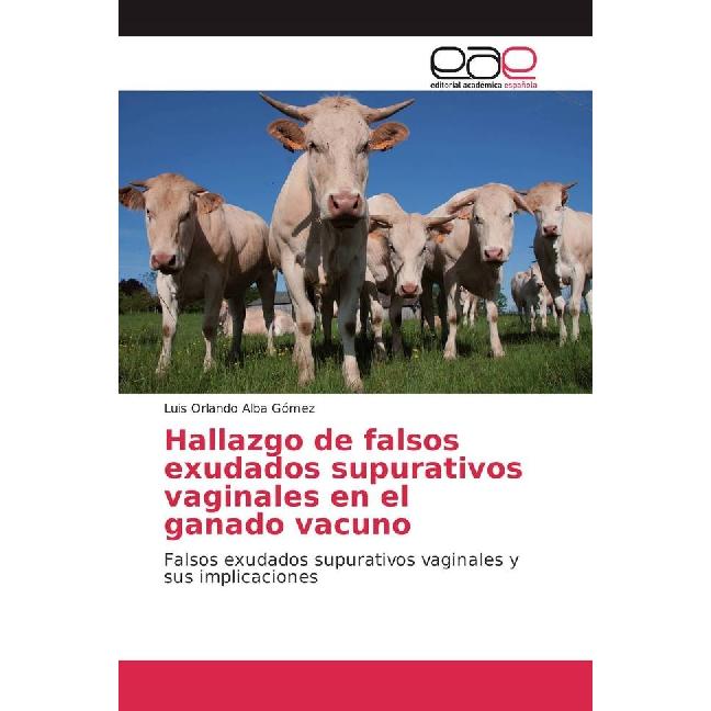 Hallazgo de falsos exudados supurativos vaginales en el ganado vacuno, Fachbücher von Luis Orlando Alba Gómez