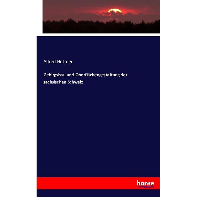 Gebirgsbau und Oberflächengestaltung der sächsischen Schweiz, Fachbücher von Alfred Hettner