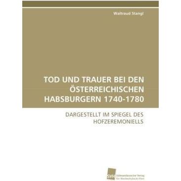 Tod Und Trauer Bei Den österreichischen Habsburgern 1740-1780, Fachbücher von Waltraud Stangl