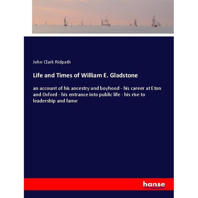 Life and Times of William E. Gladstone, Belletristik von John Clark Ridpath