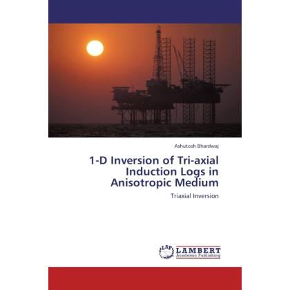 1-D Inversion of Tri-axial Induction Logs in Anisotropic Medium, Fachbücher von Ashutosh Bhardwaj