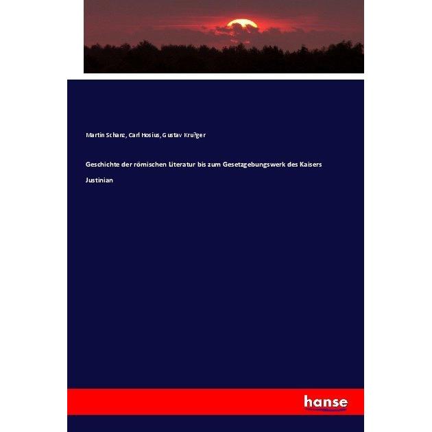 Geschichte der römischen Literatur bis zum Gesetzgebungswerk des Kaisers Justinian, Fachbücher von Martin Schanz, Carl H...
