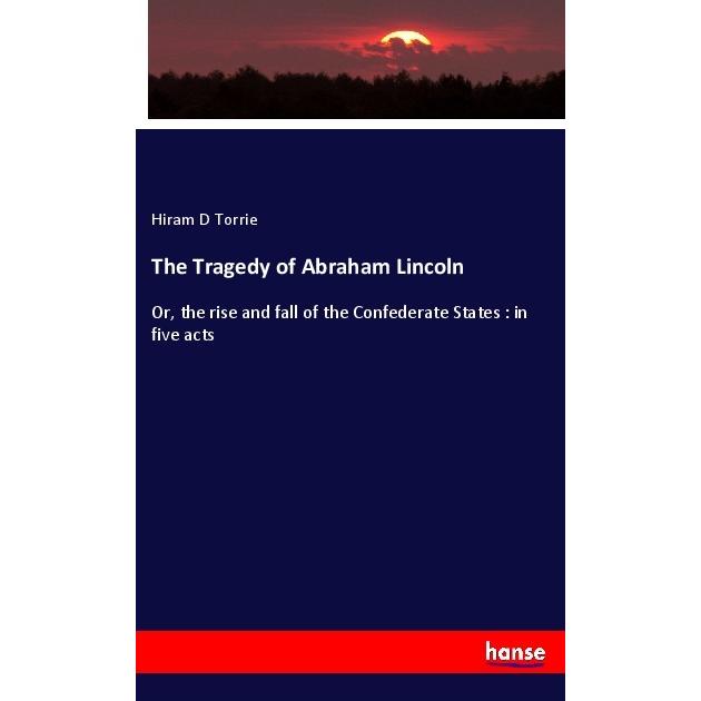 The Tragedy of Abraham Lincoln, Fachbücher von Hiram D Torrie