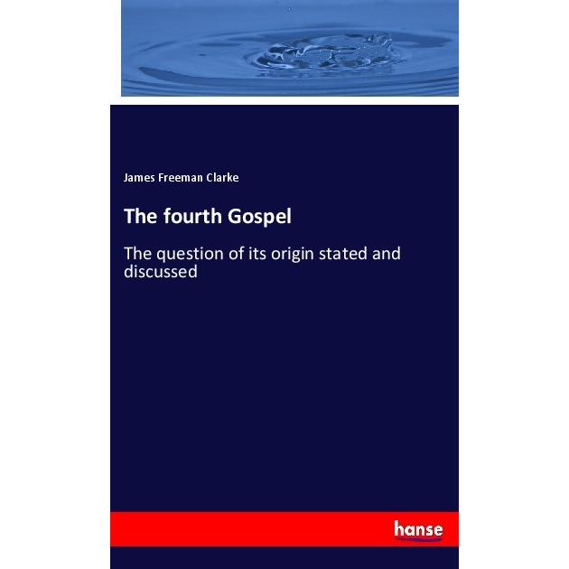The fourth Gospel, Fachbücher von James Freeman Clarke