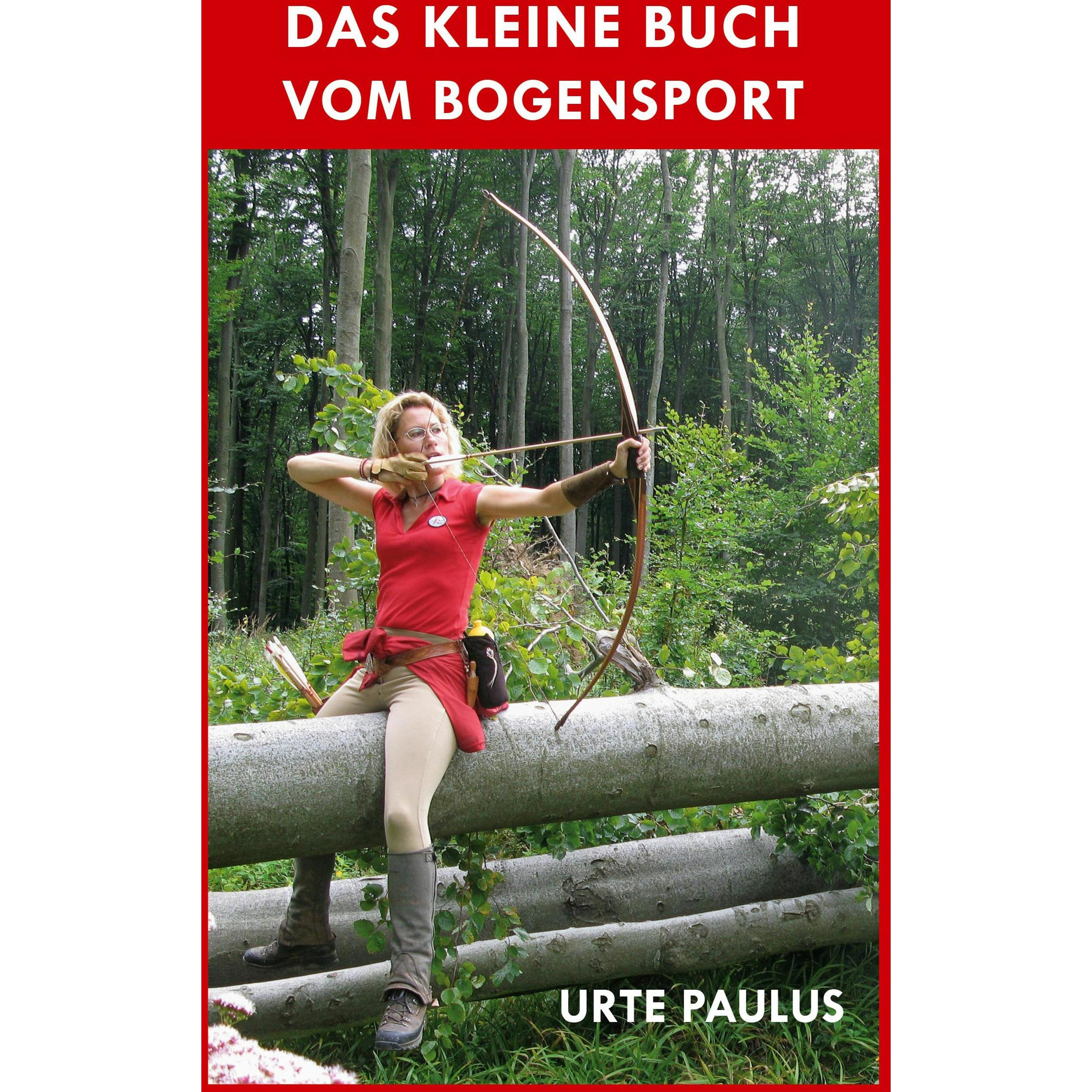 Das kleine Buch vom Bogensport, Ratgeber von Urte Paulus