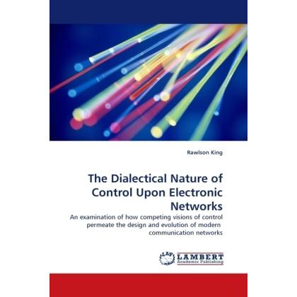 The Dialectical Nature of Control Upon Electronic Networks, Fachbücher von Rawlson King