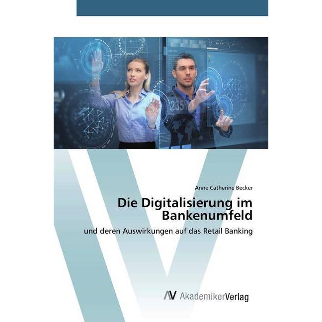 Die Digitalisierung im Bankenumfeld, Fachbücher von Anne Catherine Becker