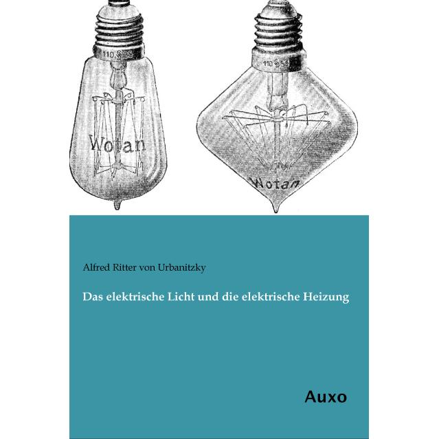 Das elektrische Licht und die elektrische Heizung, Fachbücher von Alfred von Urbanitzky