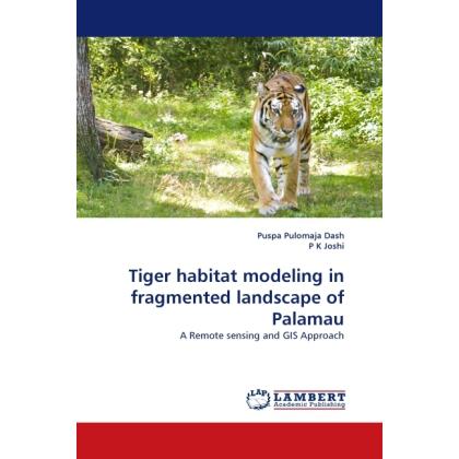 Tiger habitat modeling in fragmented landscape of Palamau, Fachbücher von P. K. Joshi, Puspa Pulomaja Dash