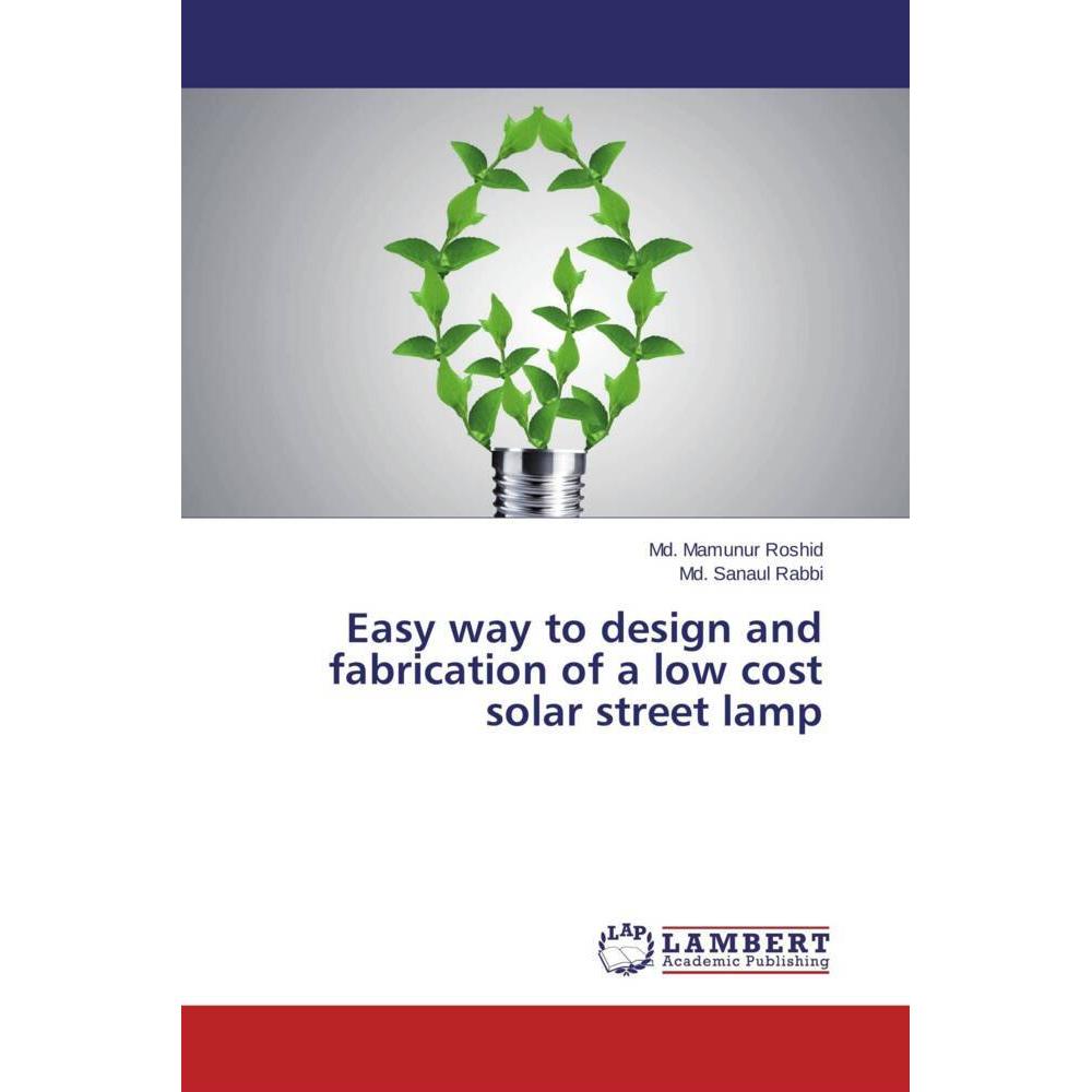 Easy way to design and fabrication of a low cost solar street lamp, Fachbücher von Md. Mamunur Roshid, Md. Sanaul Rabbi