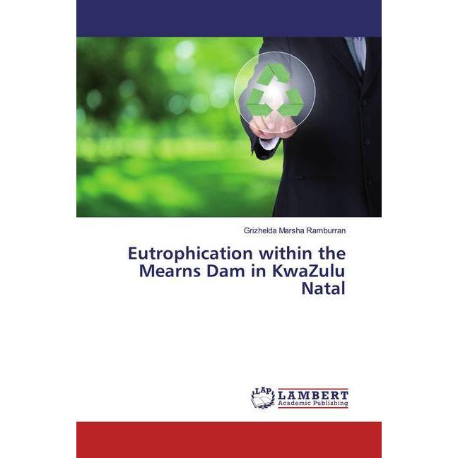 Eutrophication within the Mearns Dam in KwaZulu Natal, Fachbücher von Grizhelda Marsha Ramburran