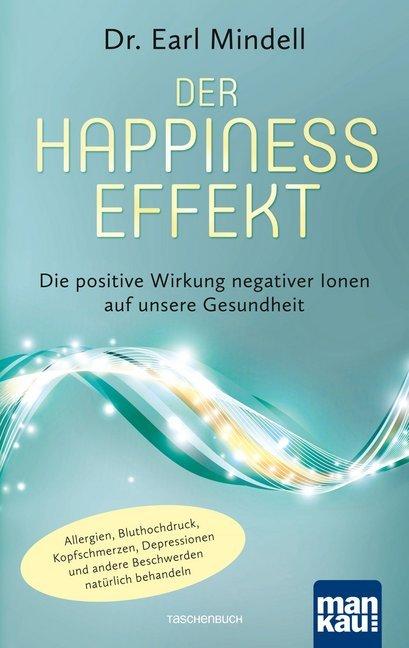 Produktbild Der Happiness-Effekt - Die positive Wirkung negativer Ionen auf unsere Gesundheit (Deutsch, Earl Mindell, 2016)