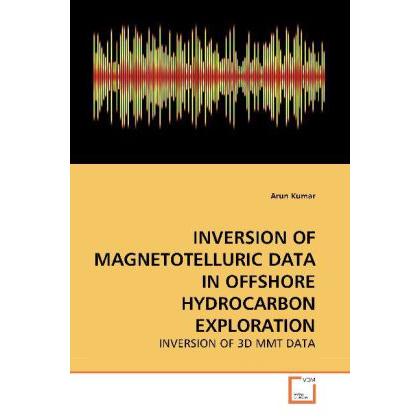Inversion Of Magnetotelluric Data In Offshore Hydrocarbon Exploration, Fachbücher von Arun Kumar
