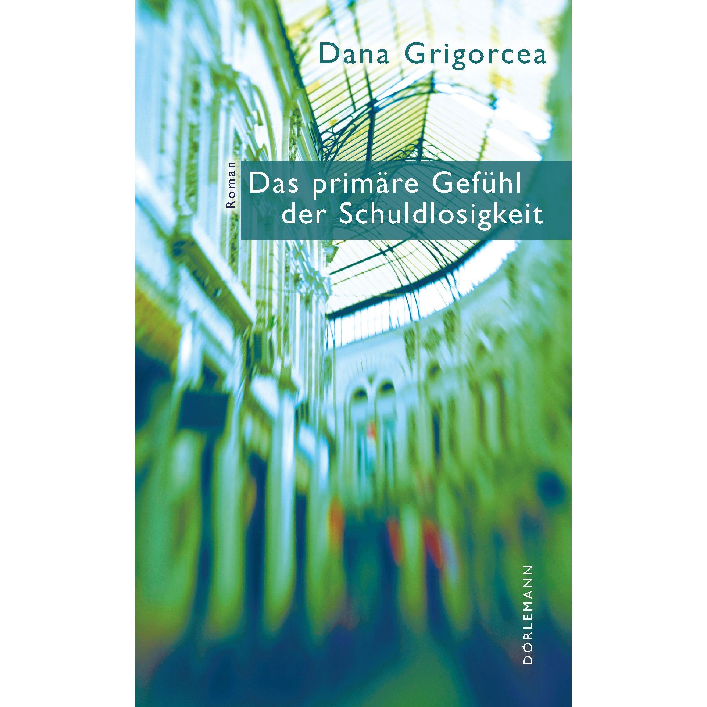 Das primäre Gefühl der Schuldlosigkeit, Belletristik von Dana Grigorcea