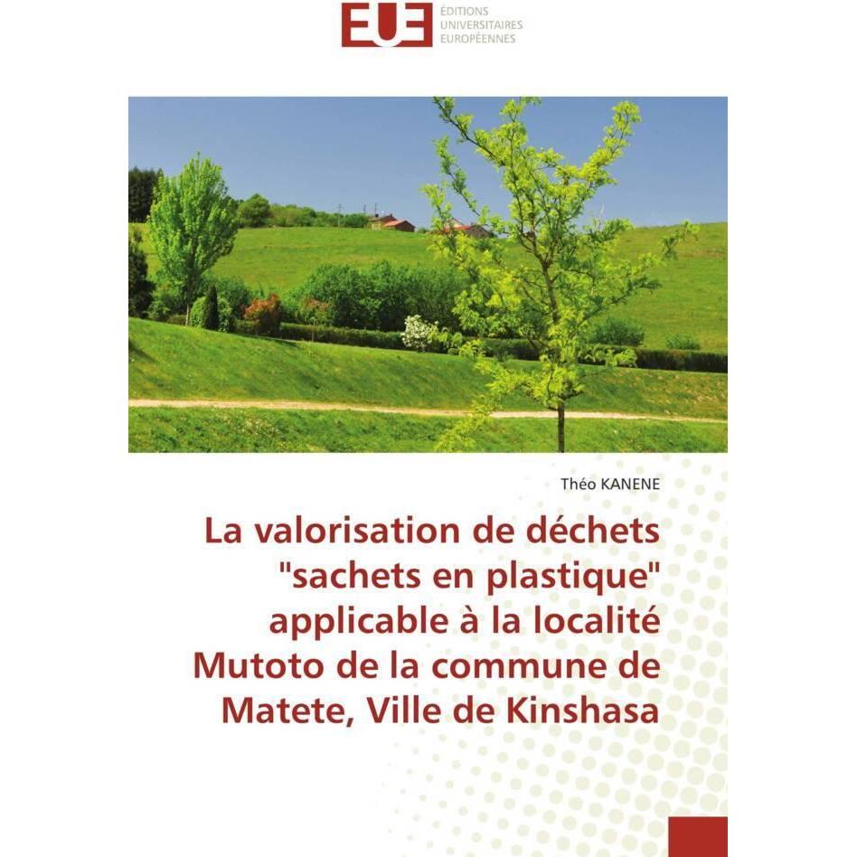 La valorisation de déchets "sachets en plastique" applicable à la localité Mutoto de la commune de, Fachbücher von Théo ...