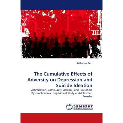 The Cumulative Effects of Adversity on Depression and Suicide Ideation, Fachbücher von Katherine Best