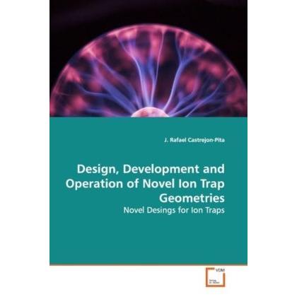 Design, Development and Operation of Novel Ion Trap Geometries, Fachbücher von J. Rafael Castrejon-Pita
