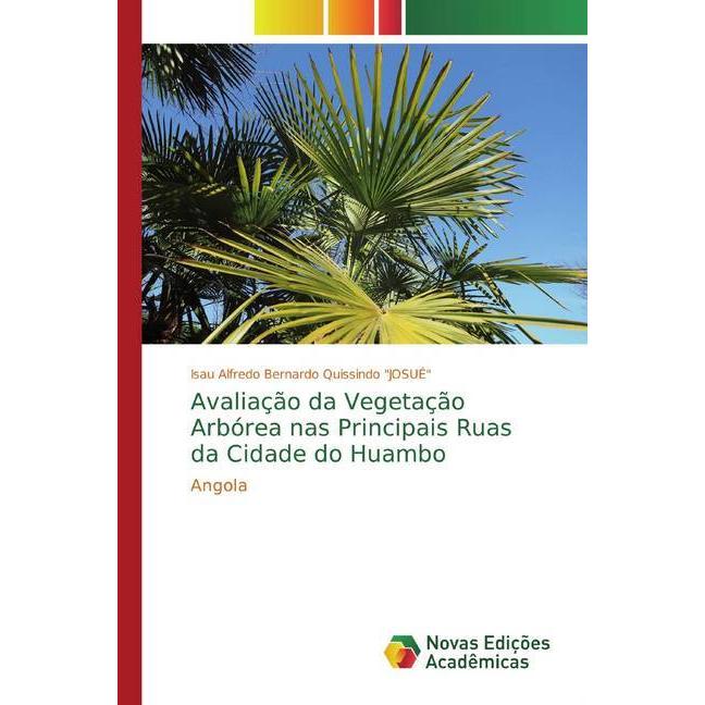 Avaliação da Vegetação Arbórea nas Principais Ruas da Cidade do Huambo, Fachbücher von Isau Alfredo Bernardo Quissindo '...