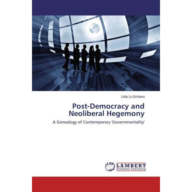 Post-Democracy and Neoliberal Hegemony, Fachbücher von Lidia Lo Schiavo