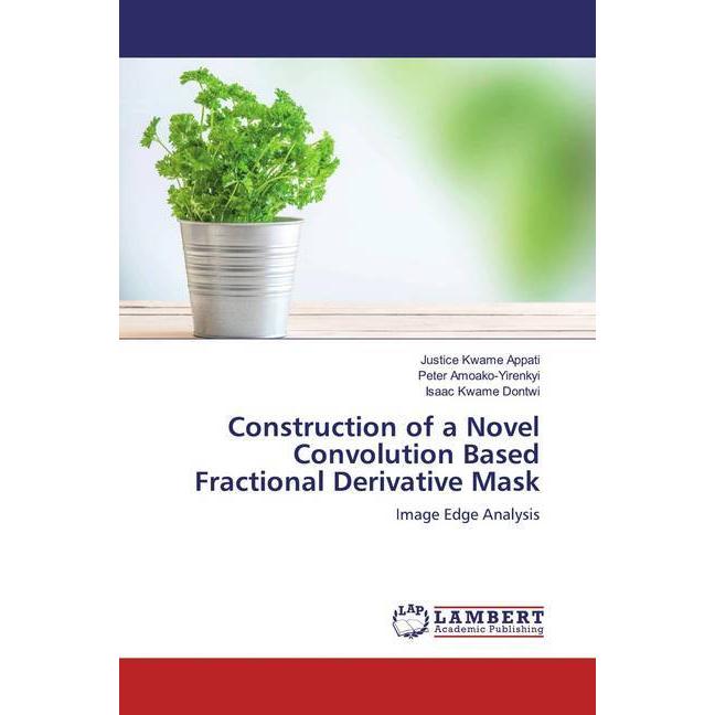 Construction of a Novel Convolution Based Fractional Derivative Mask, Fachbücher von Peter Amoako-Yirenkyi, Justice Kwam...