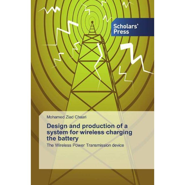 Design and production of a system for wireless charging the battery, Fachbücher von Mohamed Ziad Chaari